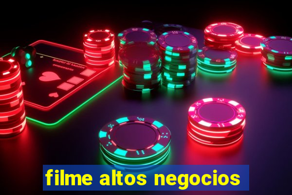 filme altos negocios