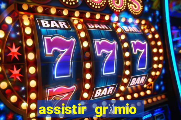 assistir gr锚mio ao vivo em hd