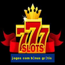 jogos com b么nus gr谩tis