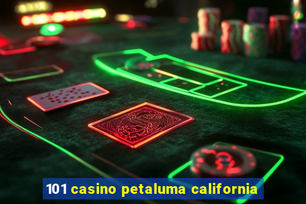 101 casino petaluma california