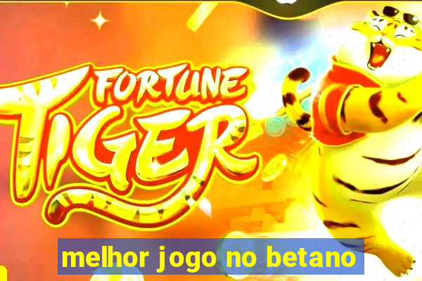 melhor jogo no betano