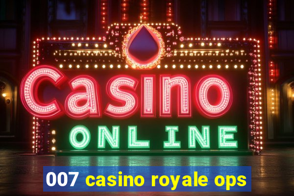 007 casino royale ops