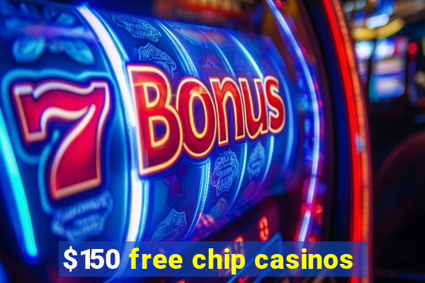 $150 free chip casinos