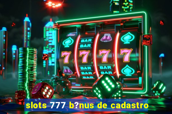 slots 777 b?nus de cadastro