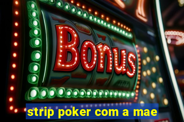 strip poker com a mae