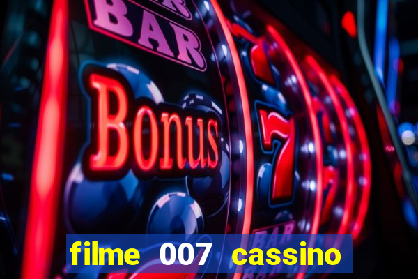 filme 007 cassino royale completo dublado