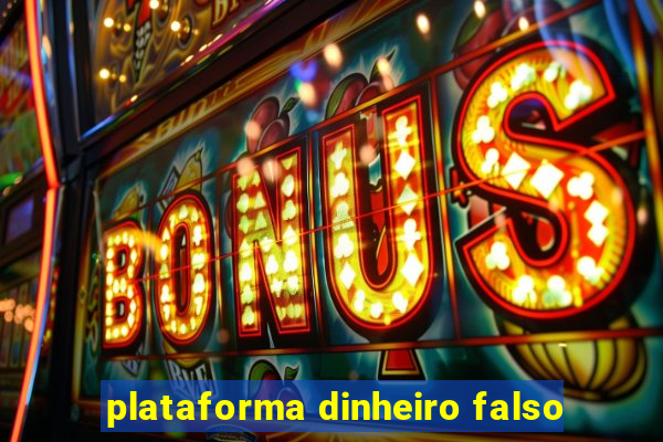 plataforma dinheiro falso