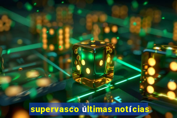 supervasco últimas notícias