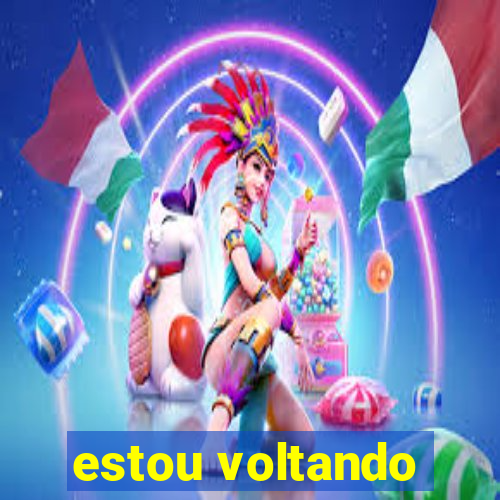 estou voltando