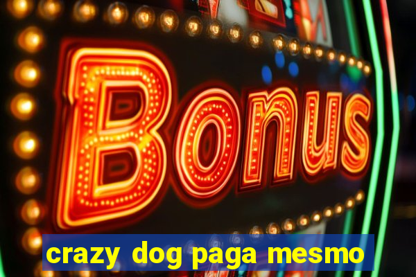 crazy dog paga mesmo