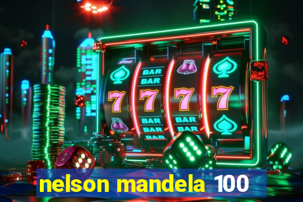 nelson mandela 100