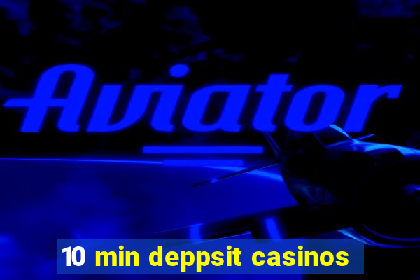 10 min deppsit casinos