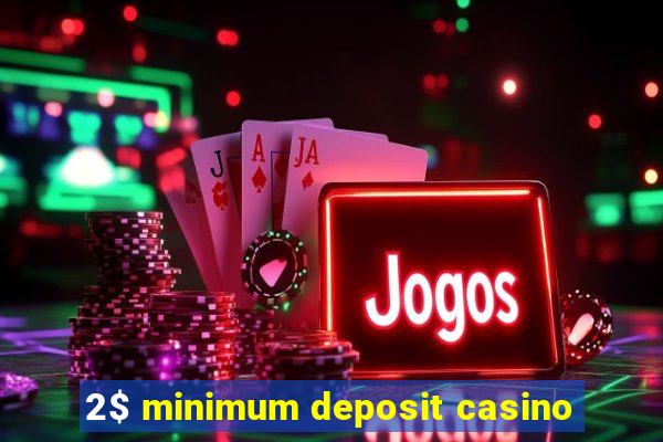 2$ minimum deposit casino