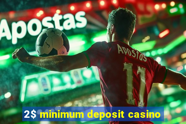 2$ minimum deposit casino