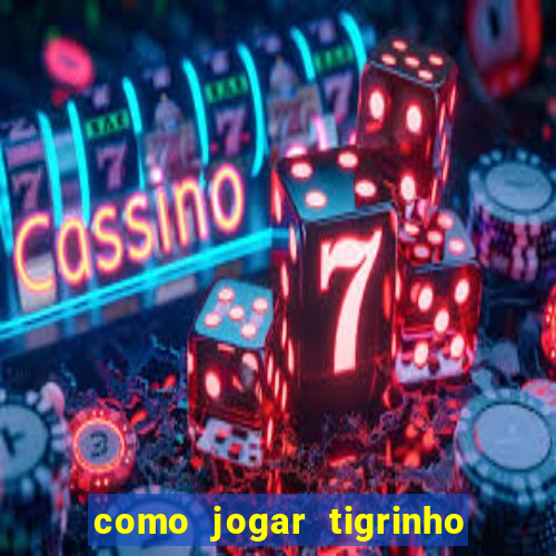 como jogar tigrinho pela primeira vez