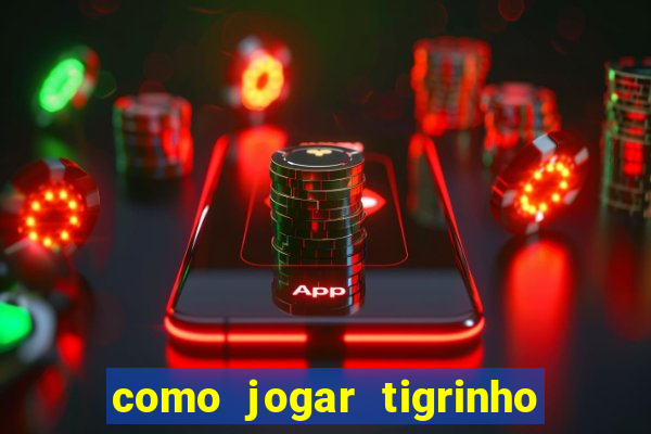 como jogar tigrinho pela primeira vez