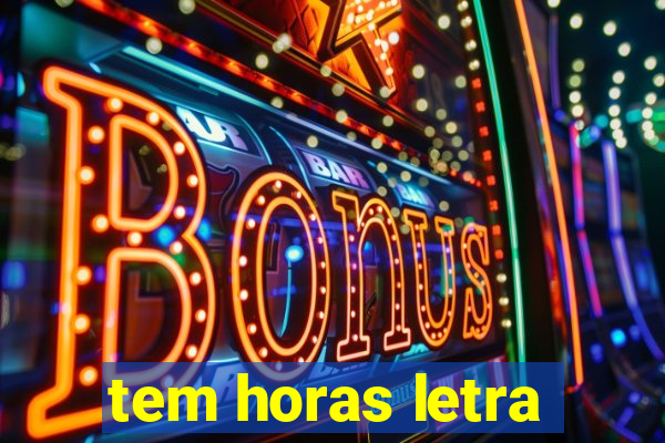 tem horas letra