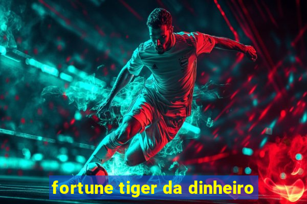 fortune tiger da dinheiro