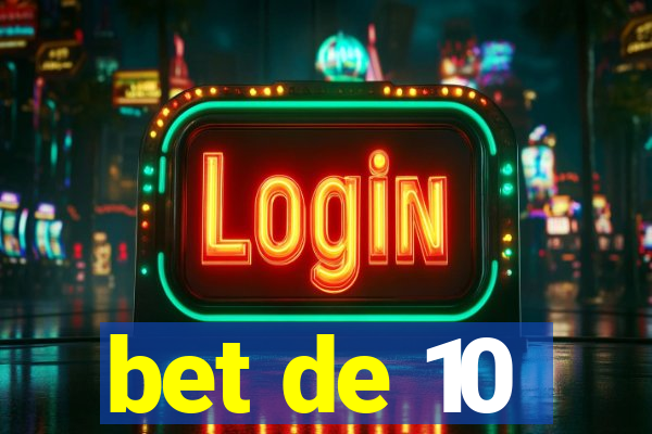 bet de 10