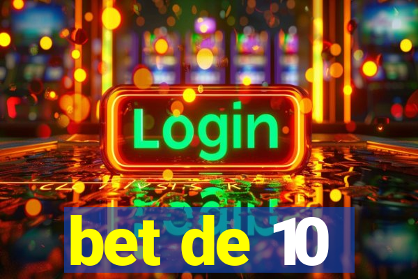 bet de 10