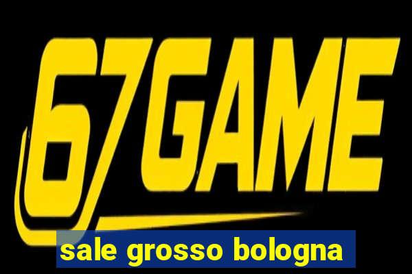 sale grosso bologna