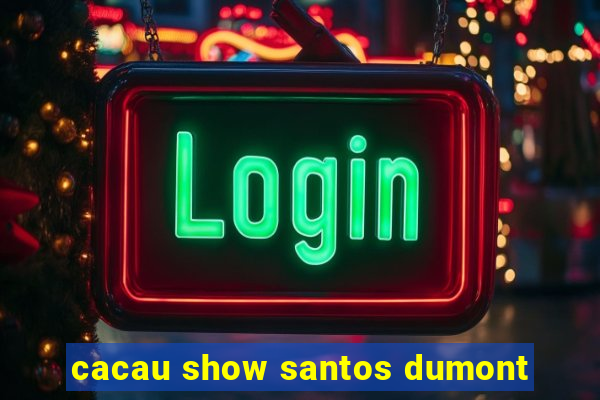 cacau show santos dumont