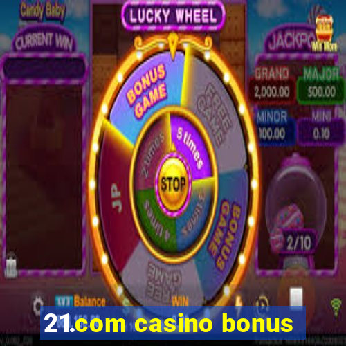 21.com casino bonus