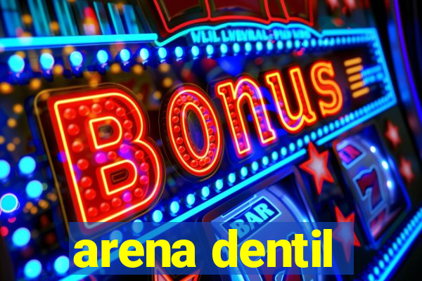 arena dentil