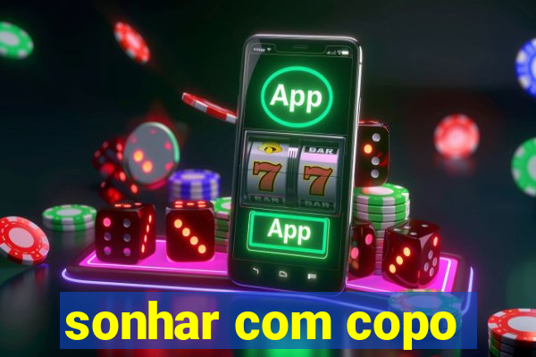 sonhar com copo