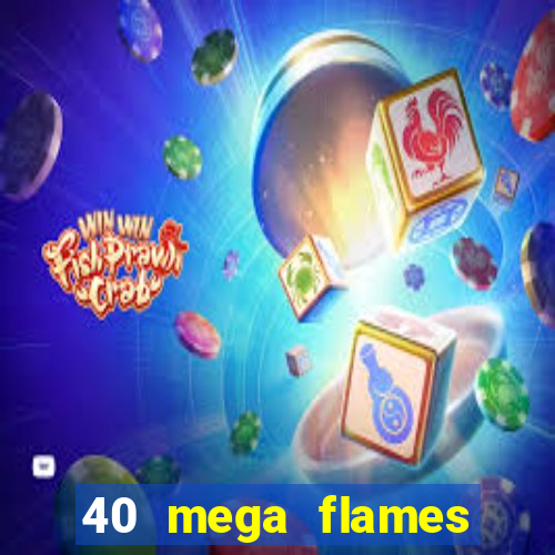 40 mega flames slot online