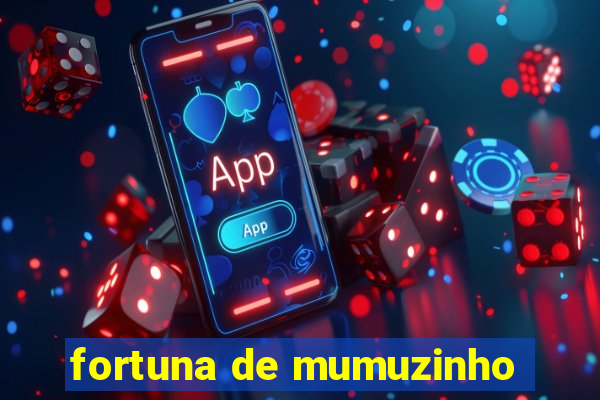 fortuna de mumuzinho