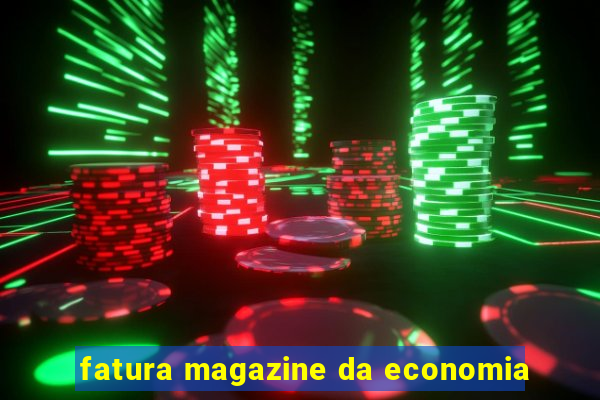 fatura magazine da economia