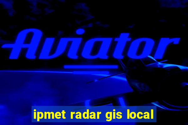 ipmet radar gis local