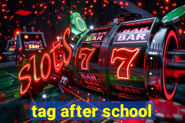 tag after school