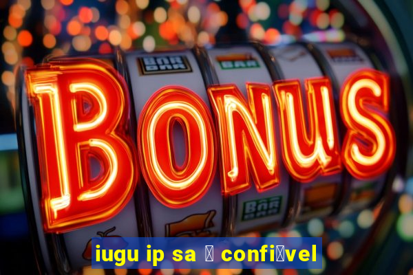 iugu ip sa 茅 confi谩vel