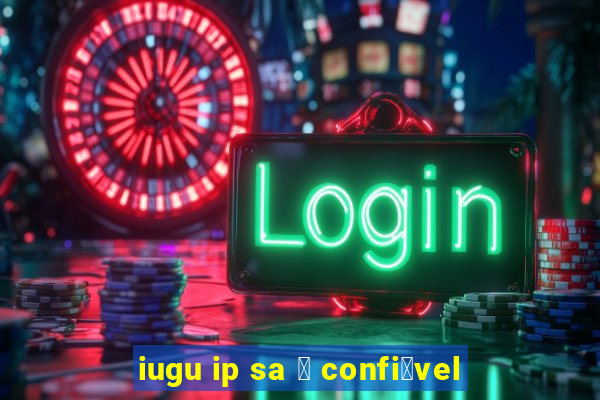 iugu ip sa 茅 confi谩vel