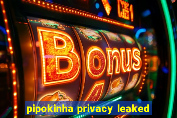 pipokinha privacy leaked