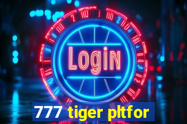 777 tiger pltfor