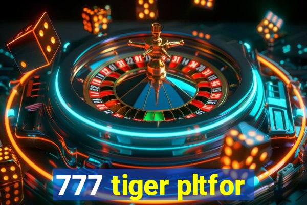 777 tiger pltfor