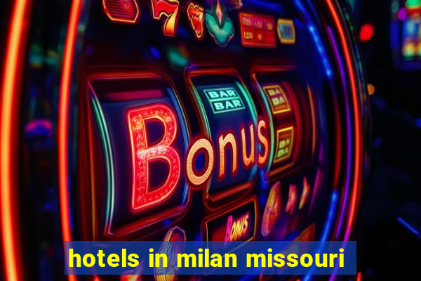 hotels in milan missouri