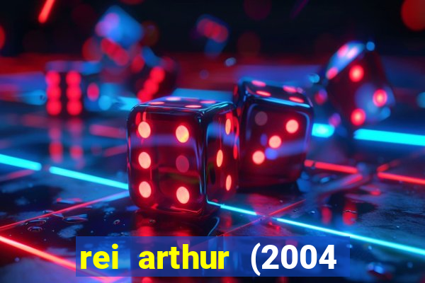 rei arthur (2004 assistir online)