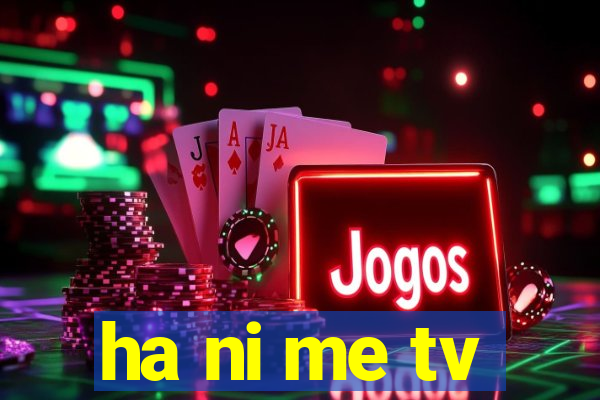 ha ni me tv