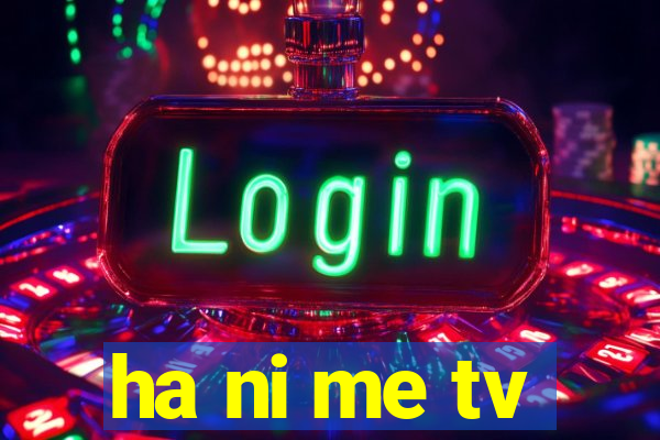 ha ni me tv