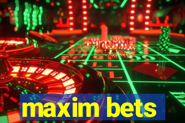 maxim bets