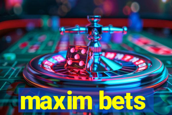 maxim bets