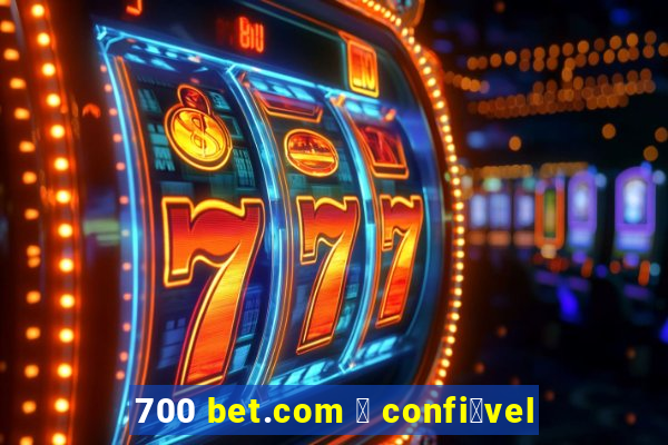 700 bet.com 茅 confi谩vel