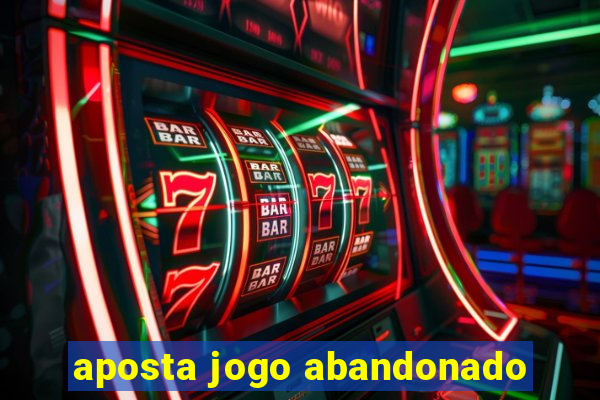 aposta jogo abandonado