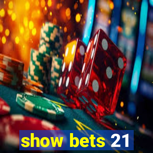 show bets 21