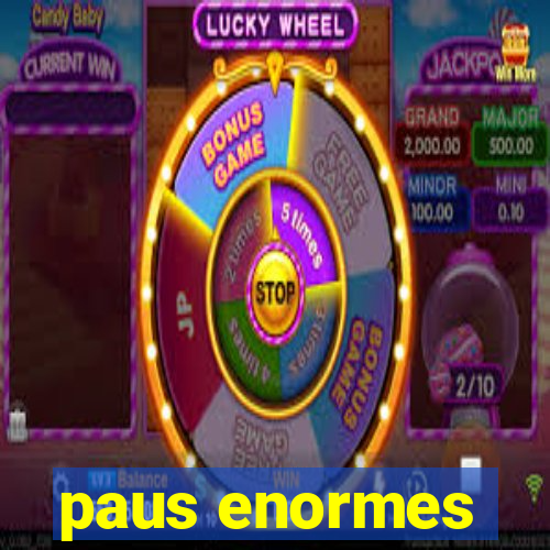 paus enormes