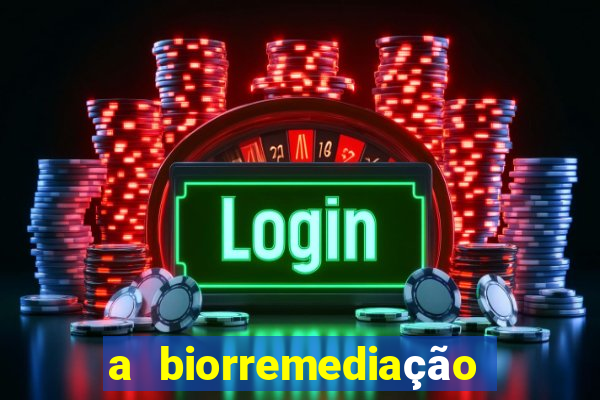 a biorremediação é sustentável